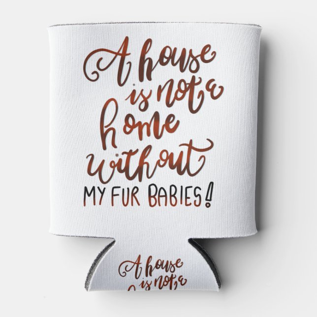 A House is Not a Home without my Fur Babies Can Cooler (Front)