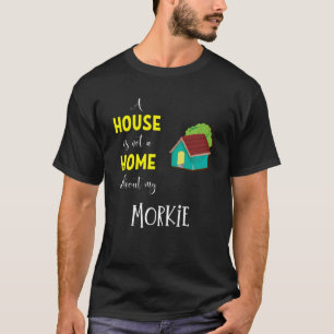 A House Is Not A Home Without My Morkie - Morkie G T-Shirt
