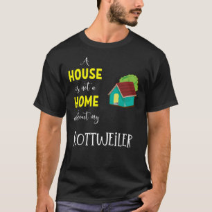 A House Is Not A Home Without My Rottwew Rottw T-Shirt
