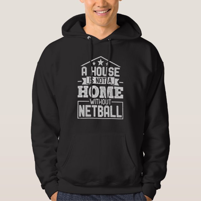 A House Is Not a Home Without Netball   Netball Pl Hoodie (Front)