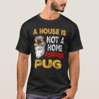 A House is Not Home WIthout My Pug Dog Puppy