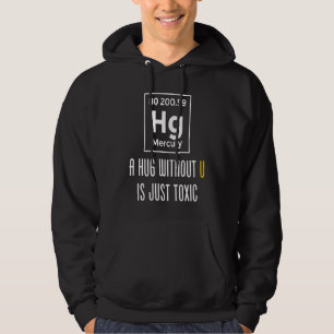 A Hug Without U Is Just Toxic Science and Chemist Hoodie