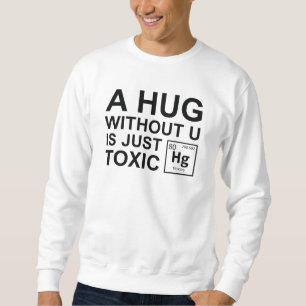 A Hug Without U Is Just Toxic Sweatshirt