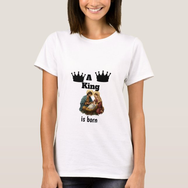 A King Is Born Nativity Tee (Front)