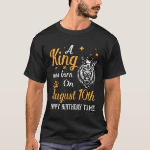 A King Was Born On August 10Th Happy Birthday To M T-Shirt
