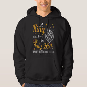 A King Was Born On July 26th Happy Birthday To Me  Hoodie
