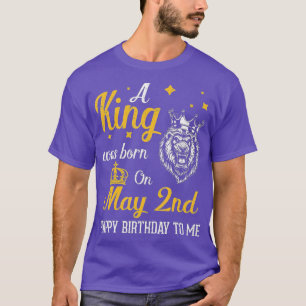 A King Was Born On May 2nd Happy Birthday To Me Yo T-Shirt