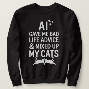 A l Gave Me Bad Life Advice And Mixed Up My Cats Sweatshirt