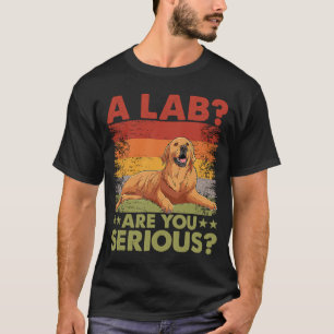 A Lab Are you serious Golden Retriever Dog  Saying T-Shirt