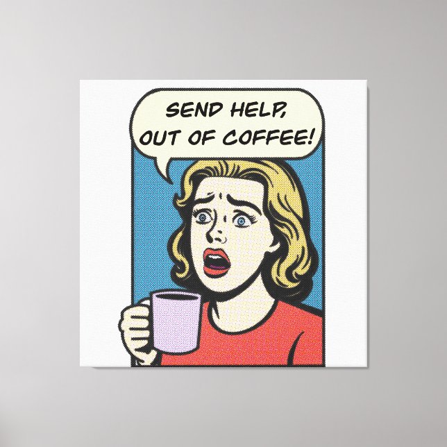 a lady needs her coffee send help out of coffee canvas print (Front)
