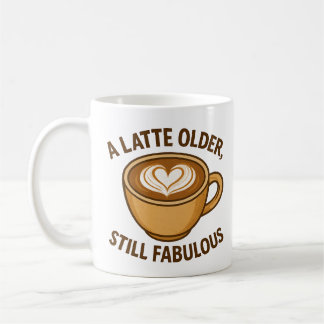 A Latte Older, Still Fabulous – Funny Birthday Coffee Mug