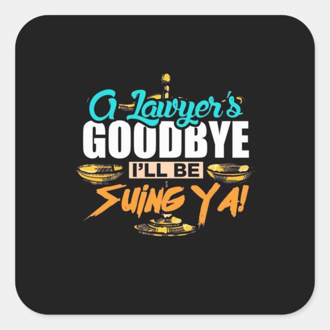 A Lawyer's Goodbye I Will Be Suing Ya Square Sticker (Front)