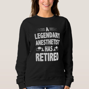A Legendary Anesthetist Has Retired Nurse Anesthe Sweatshirt