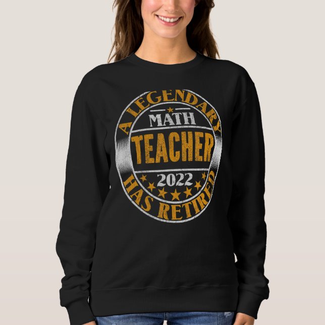 A Legendary Math Teacher Has Retired Math Teacher  Sweatshirt (Front)