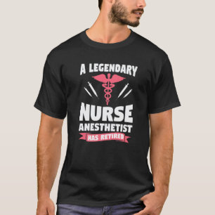 A Legendary Nurse Anesthetist Has Retired CRNA T-Shirt