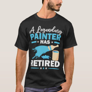 A Legendary Painter Has Retired House Painting T-Shirt