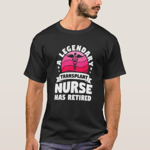 A Legendary Transplant Nurse Has Retired Retiremen T-Shirt