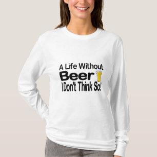 A Life Without Beer T-Shirt