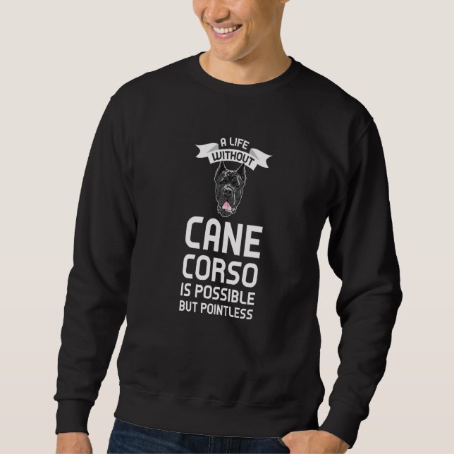 A Life Without Cane Corso Is Pointless Cane Corso Sweatshirt (Front)