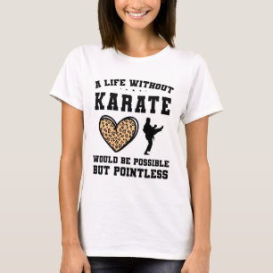 A Life Without Karate Would Be Possible But Pointl T-Shirt