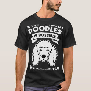 a life without poodles is possible but pointless p T-Shirt