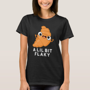 A Lil Bit Flaky Funny Croissant Pastry Pun Dark BG T-Shirt