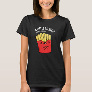 A Lil Bit Salty Funny Fries Pun Dark BG T-Shirt