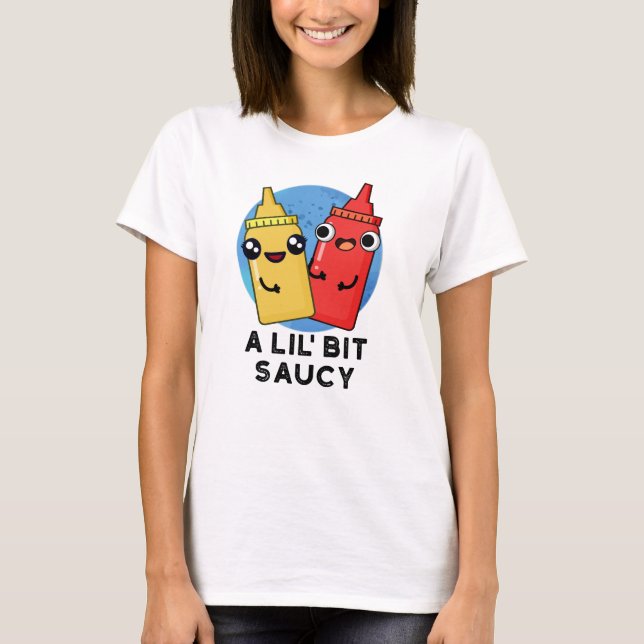 A Lil Bit Saucy Funny Sauce Pun  T-Shirt (Front)