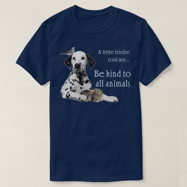 A Little Birdy Told Me Be Kind to All Animals T-Shirt (Design Front)