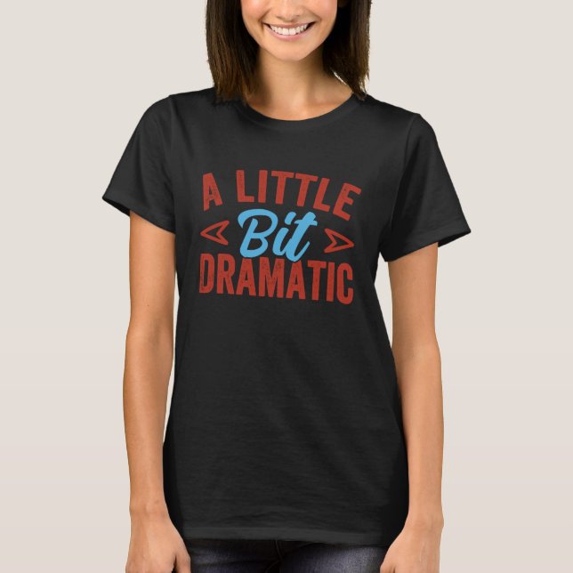 A Little Bit Dramatic  Funny Drama Queen  2 T-Shirt (Front)
