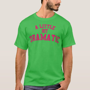 A Little Bit Dramatic T-Shirt