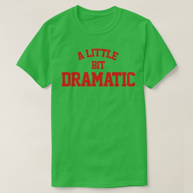 A Little Bit Dramatic T-Shirt (Design Front)