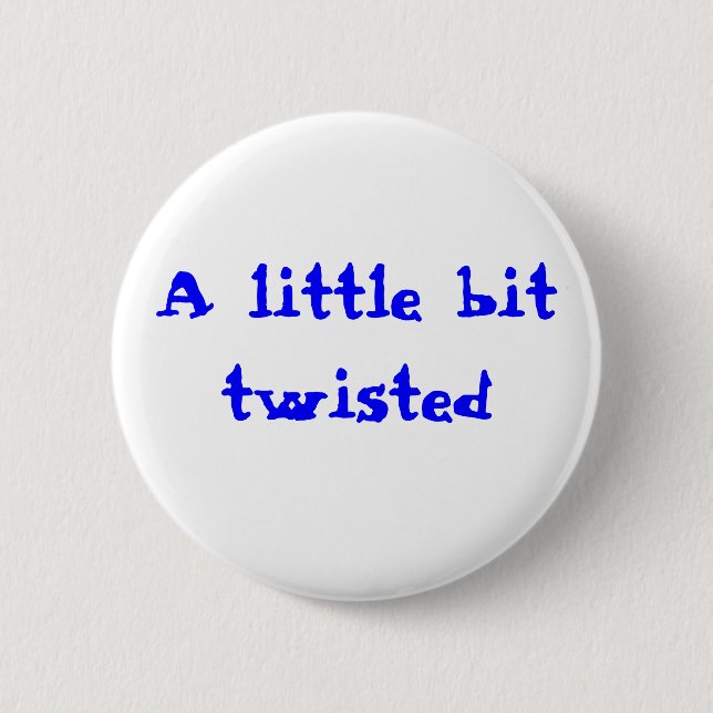 A little bit twisted 2 inch round button (Front)