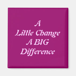 A Little Change, A Big Difference Magnet