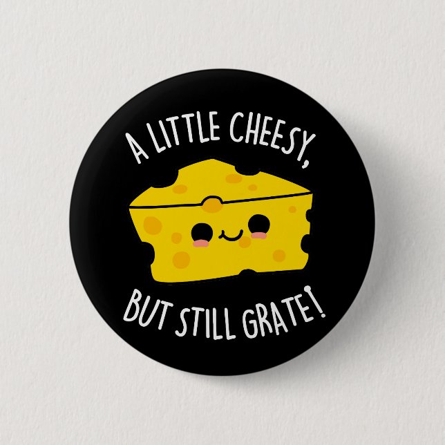 A Little Cheesy But Still Grate Cheese Pun Dark BG 2 Inch Round Button (Front)