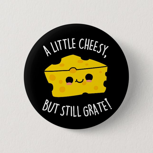 A Little Cheesy But Still Grate Food Pun Dark BG 2 Inch Round Button (Front)