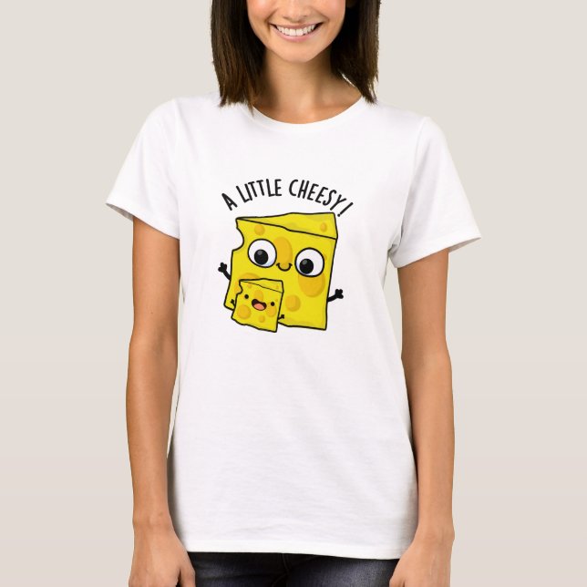 A Little Cheesy Funny Food Pun  T-Shirt (Front)