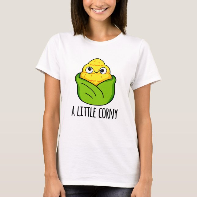 A Little Corny Funny Baby Corn Pun  T-Shirt (Front)