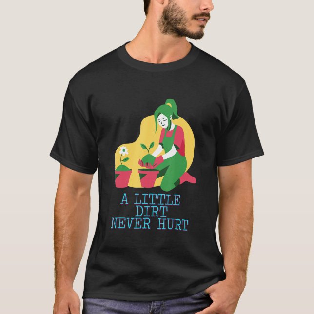 A Little Dirt Never Hurt Gardening Text T-Shirt (Front)