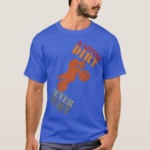 A Little Dirt Never Hurt Motocross Biker Motorcycl T-Shirt
