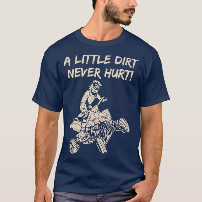A Little Dirt Never Hurt Quad ATV T-Shirt (Front)