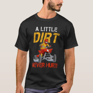 A Little Dirt Never Hurt Quad Bike All Terrain Veh T-Shirt