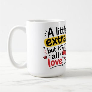 A Little Extra But All Love Cute Design Coffee Mug