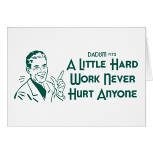 A Little Hard Work Never Hurt Anyone (Dadism #172)