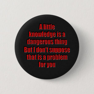 A little knowledge is a dangerous thing 2 inch round button