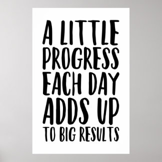A Little Progress Each Day Adds Up To Big Results Poster