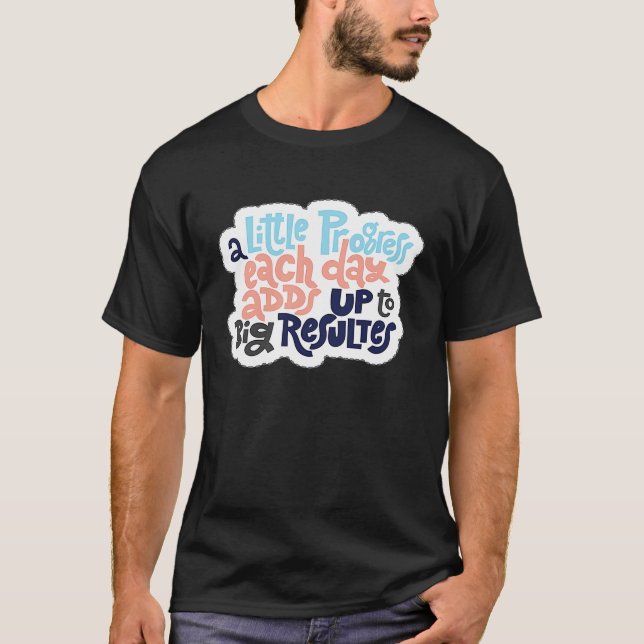 A Little Progress Each Day Adds Up To Big Results T-Shirt (Front)