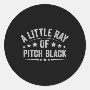 A Little Ray Of Pitch Black Dark Humour Sarcastic  Classic Round Sticker