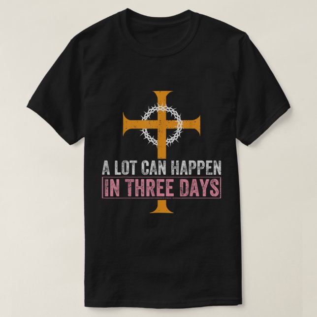A Lot Can Happen In 3 Days Jesus Cross Christian E T-Shirt (Design Front)