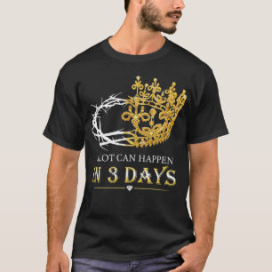 A Lot Can Happen In Three Days Jesus Christian T-Shirt